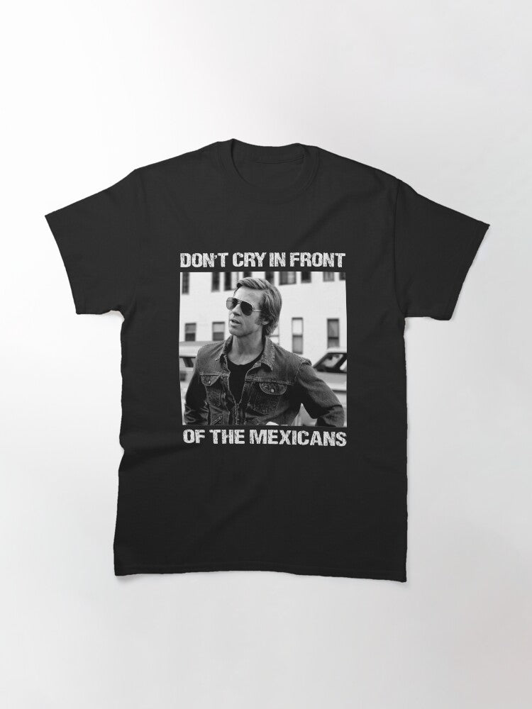 Don't Cry In Front Of The Mexicans Classic T-Shirt