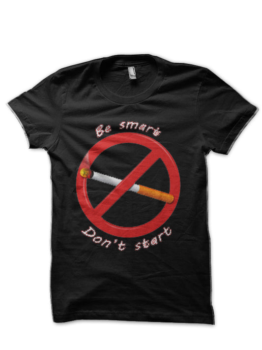 Be smart. Don't start. Black T-Shirt