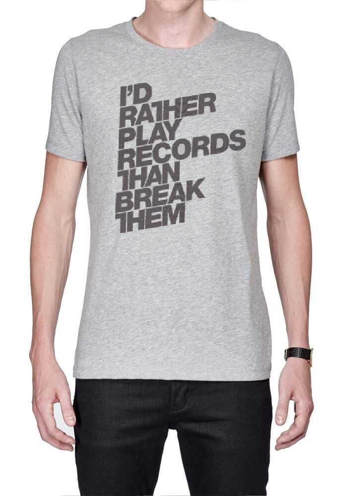I'd Rather Play Records Than Break Them Grey T-Shirt