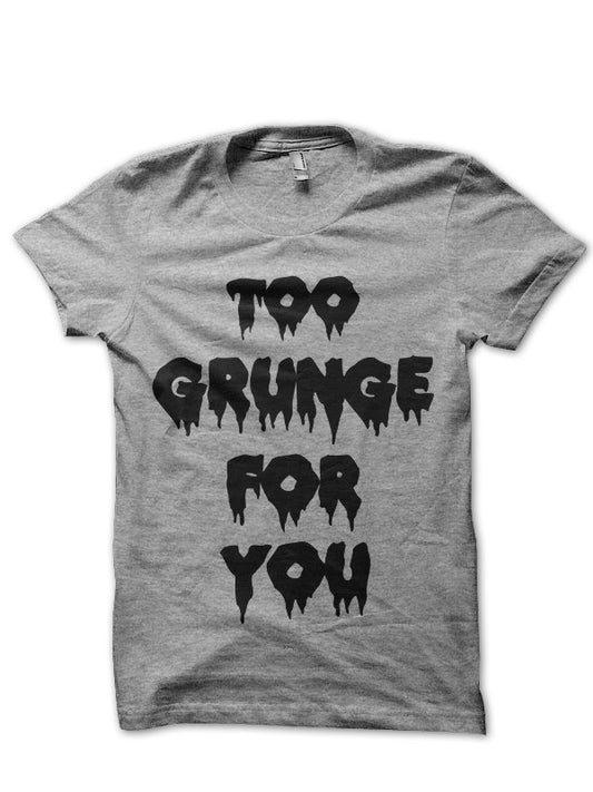 Too Grunge For You Half Sleeve T-Shirt
