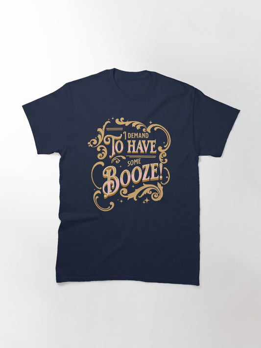 I demand to have some Booze! Withnail & I quote Classic T-Shirt