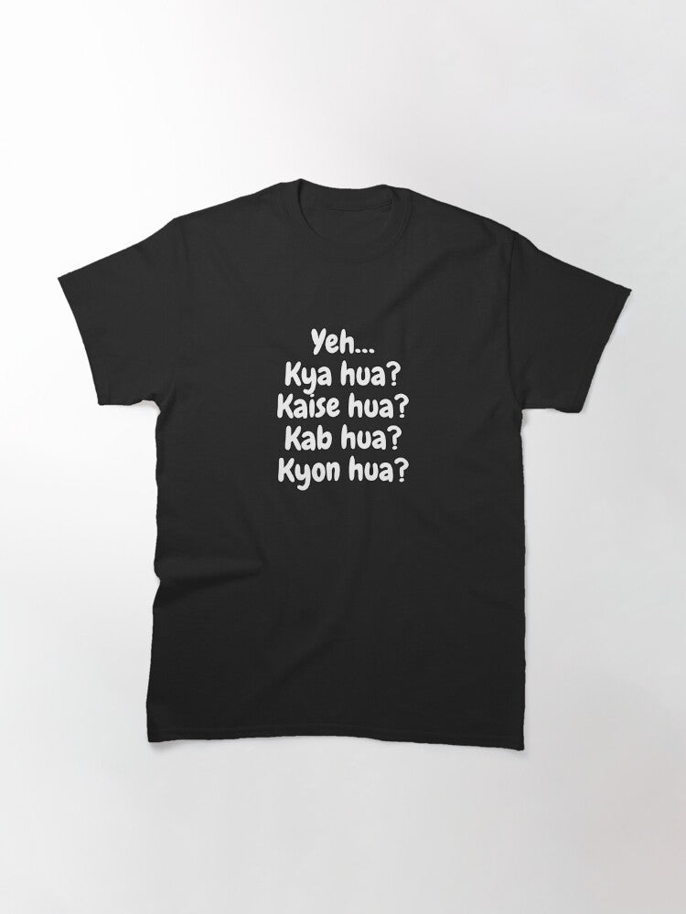 Yeh… Kya hua? Kaise hua? Kab hua? Kyon hua? Classic T-Shirt