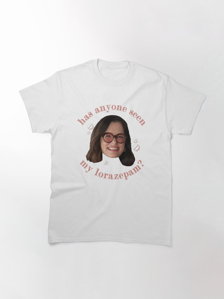 Victoria Ratliff Has Anyone Seen My Lorazepam  Classic T-Shirt