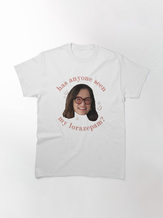 Victoria Ratliff Has Anyone Seen My Lorazepam  Classic T-Shirt